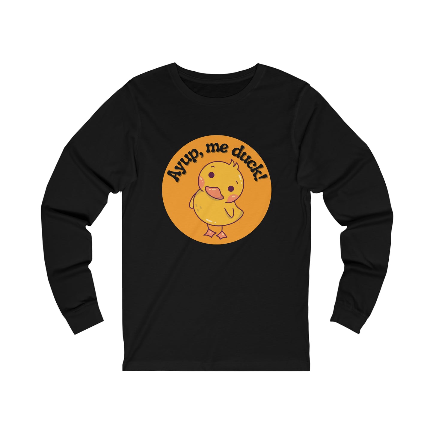 Ayup, me duck! Long Sleeve Tee