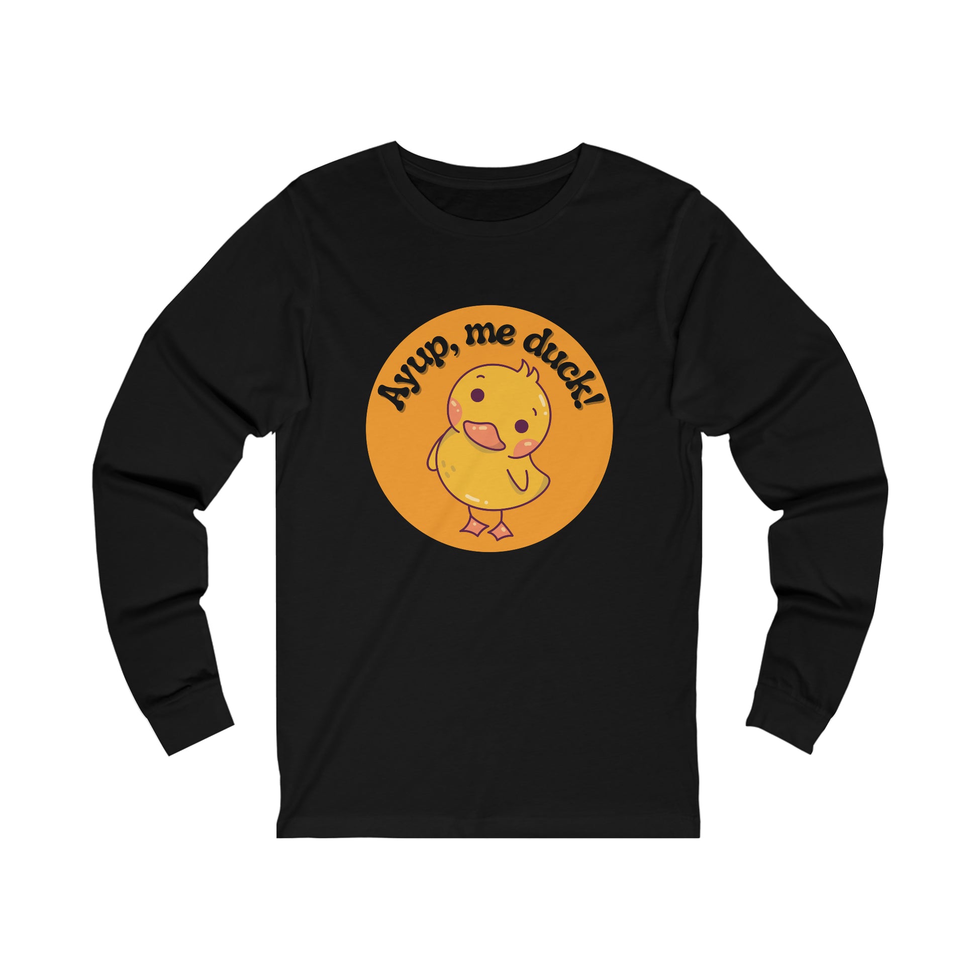 Ayup, me duck! Long Sleeve Tee