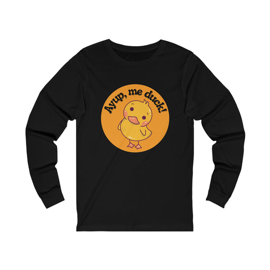 Ayup, me duck! Long Sleeve Tee