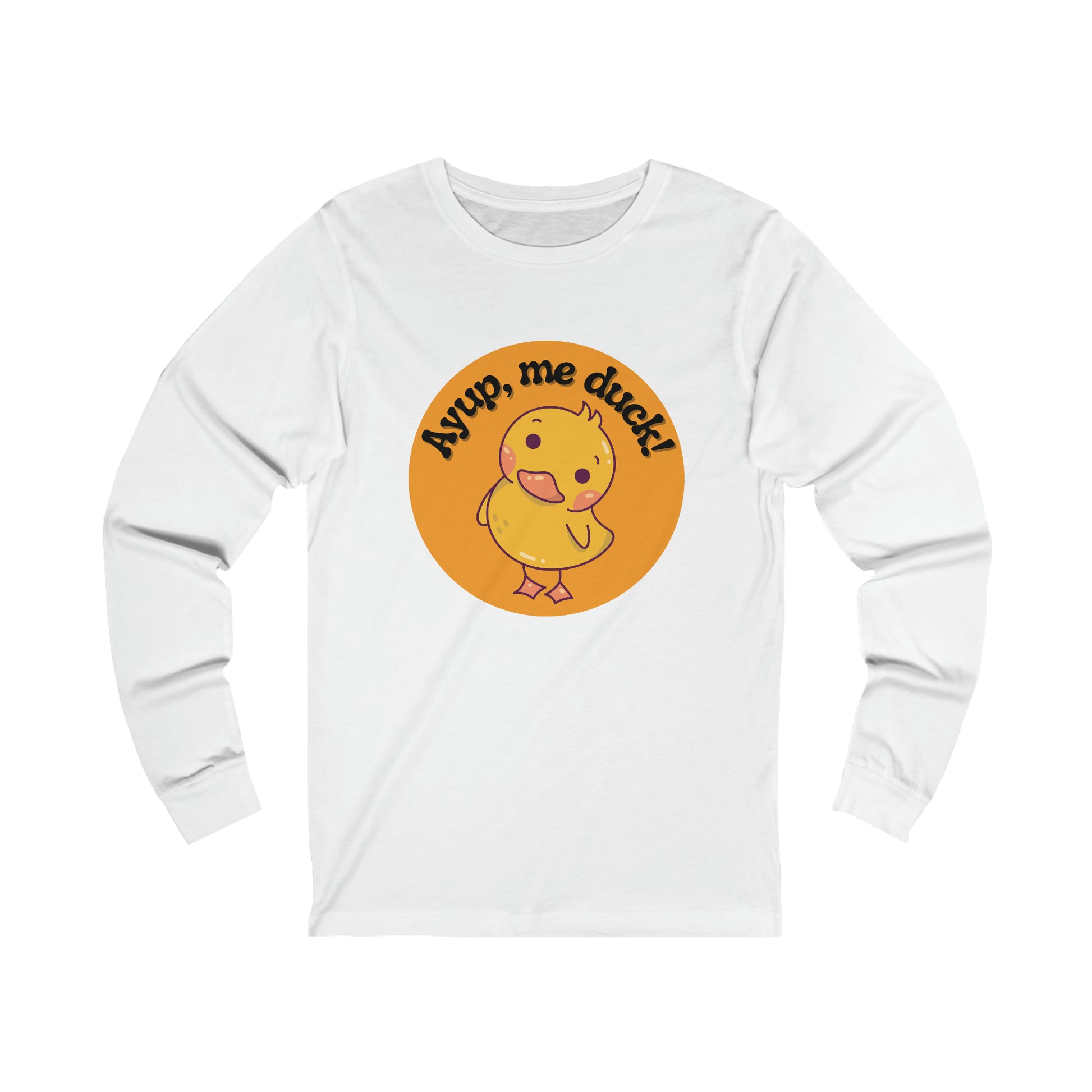 Ayup, me duck! Long Sleeve Tee