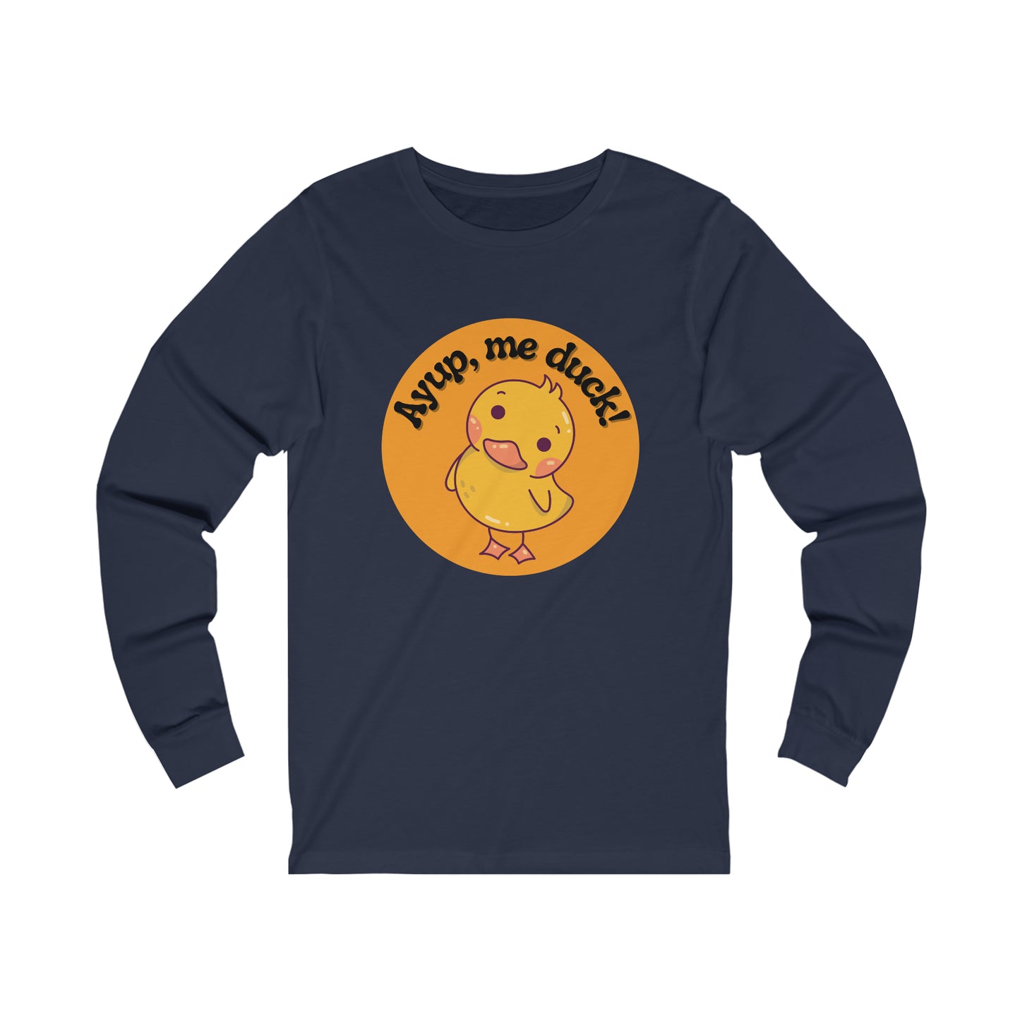 Ayup, me duck! Long Sleeve Tee